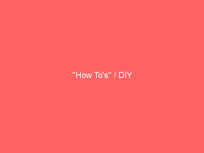 “How To’s” / DIY